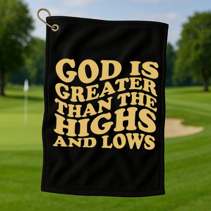 God Is Greater Than The Highs And Lows Golf Towel