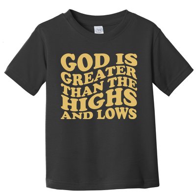 God Is Greater Than The Highs And Lows Toddler T-Shirt