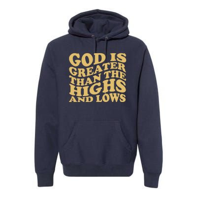 God Is Greater Than The Highs And Lows Premium Hoodie