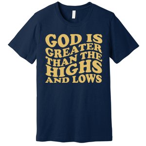 God Is Greater Than The Highs And Lows Premium T-Shirt