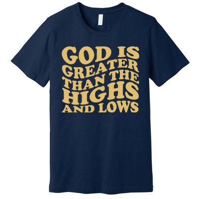 God Is Greater Than The Highs And Lows Premium T-Shirt