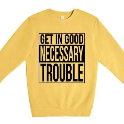 Get In Good Necessary Trouble Social Justice Gift Premium Crewneck Sweatshirt