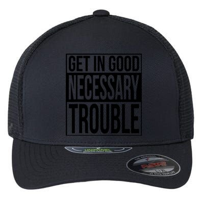 Get In Good Necessary Trouble Social Justice Gift Flexfit Unipanel Trucker Cap