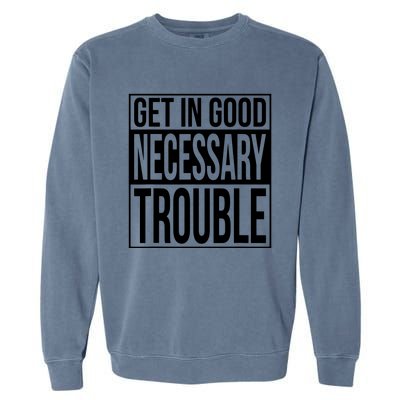 Get In Good Necessary Trouble Social Justice Gift Garment-Dyed Sweatshirt