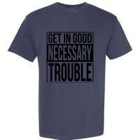 Get In Good Necessary Trouble Social Justice Gift Garment-Dyed Heavyweight T-Shirt