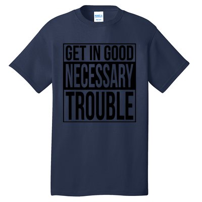 Get In Good Necessary Trouble Social Justice Gift Tall T-Shirt