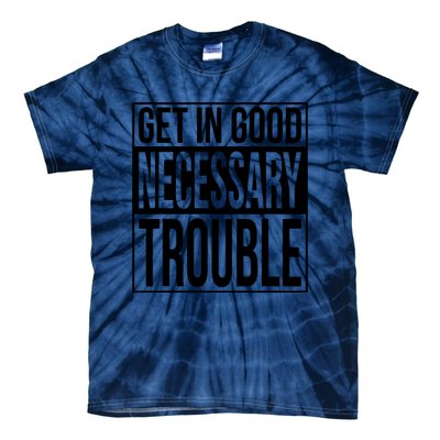 Get In Good Necessary Trouble Social Justice Gift Tie-Dye T-Shirt