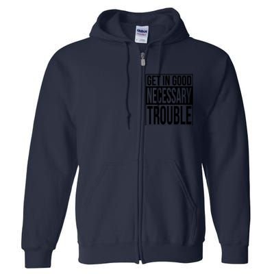 Get In Good Necessary Trouble Social Justice Gift Full Zip Hoodie