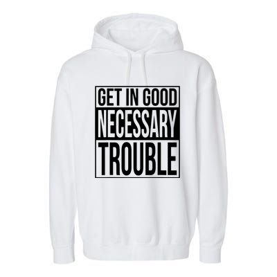 Get In Good Necessary Trouble Social Justice Gift Garment-Dyed Fleece Hoodie