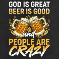 God Is Great Beer Is Good And People Are Crazy Garment-Dyed Heavyweight T-Shirt