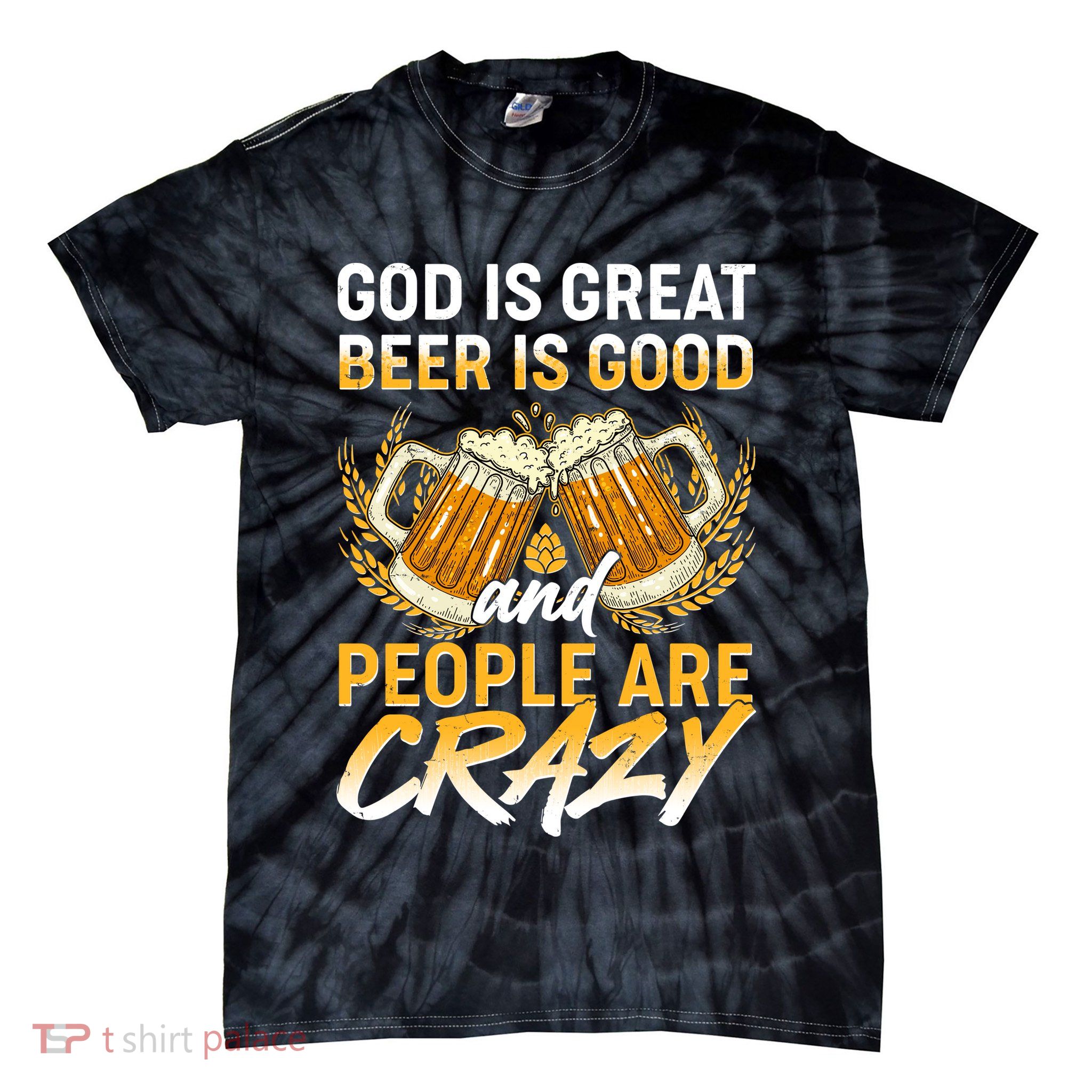 God Is Great Beer Is Good And People Are Crazy Tie-Dye T-Shirt