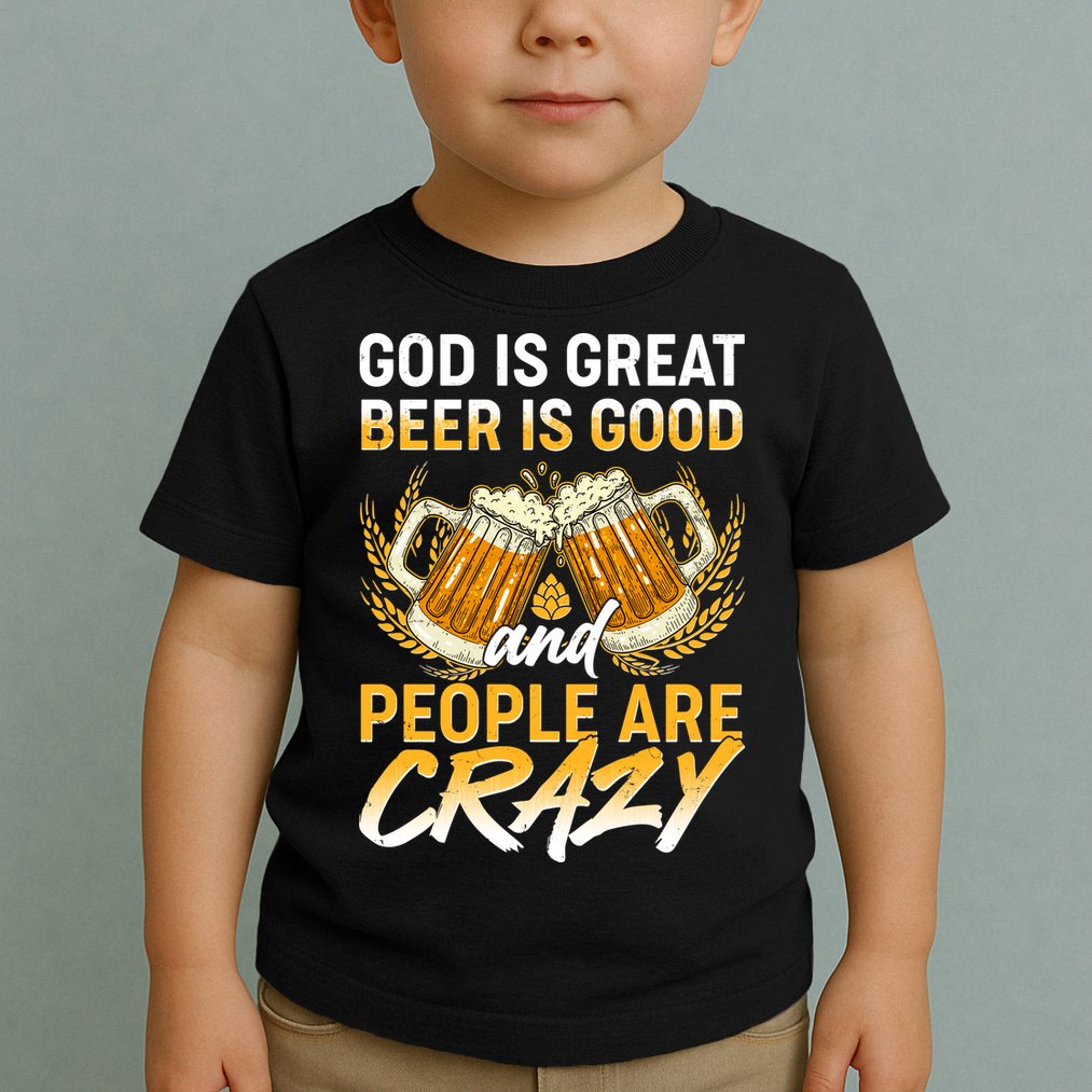 God Is Great Beer Is Good And People Are Crazy Toddler T-Shirt