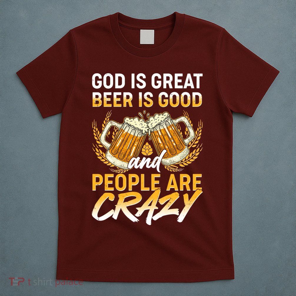 God Is Great Beer Is Good And People Are Crazy T-Shirt