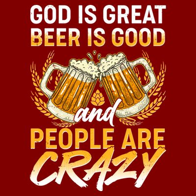 God Is Great Beer Is Good And People Are Crazy T-Shirt