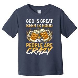 God Is Great Beer Is Good And People Are Crazy Toddler T-Shirt