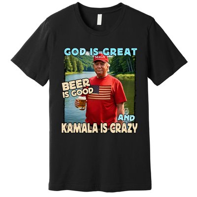 God Is Great Beer Is Good And Kamala Are Crazy Funny Trump Premium T-Shirt