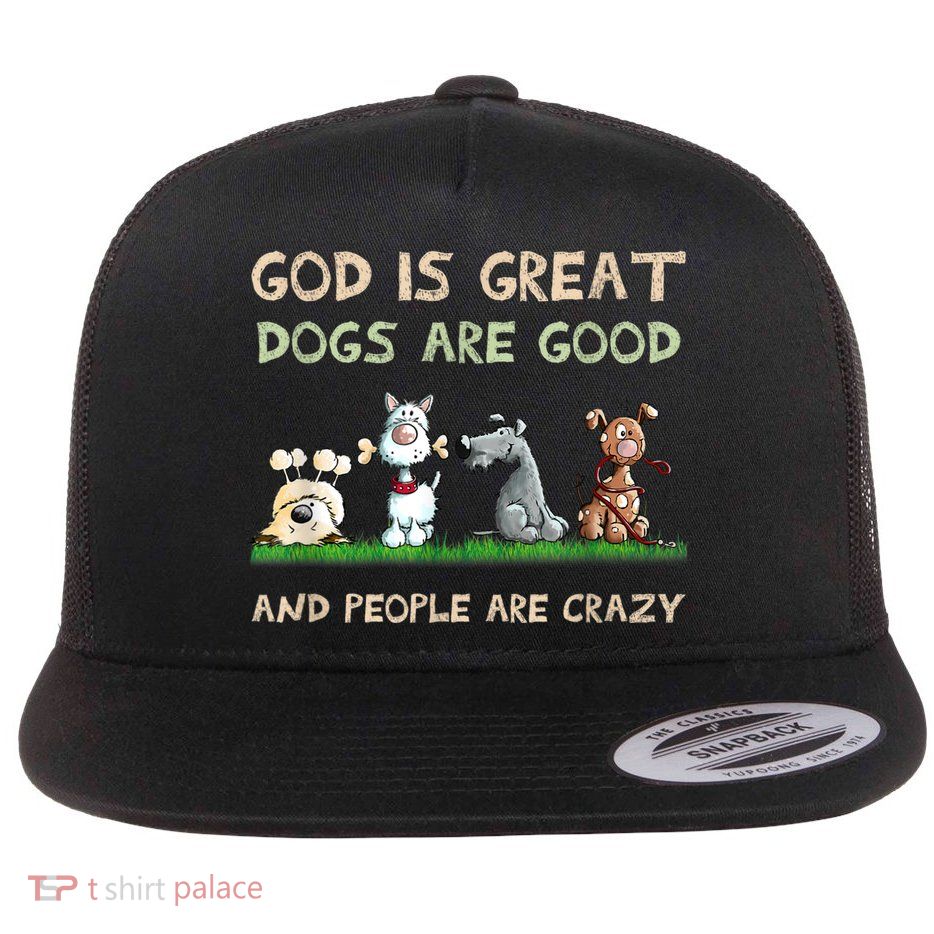 God Is Great Dogs Are Good And People Are Crazy Flatbill Hat