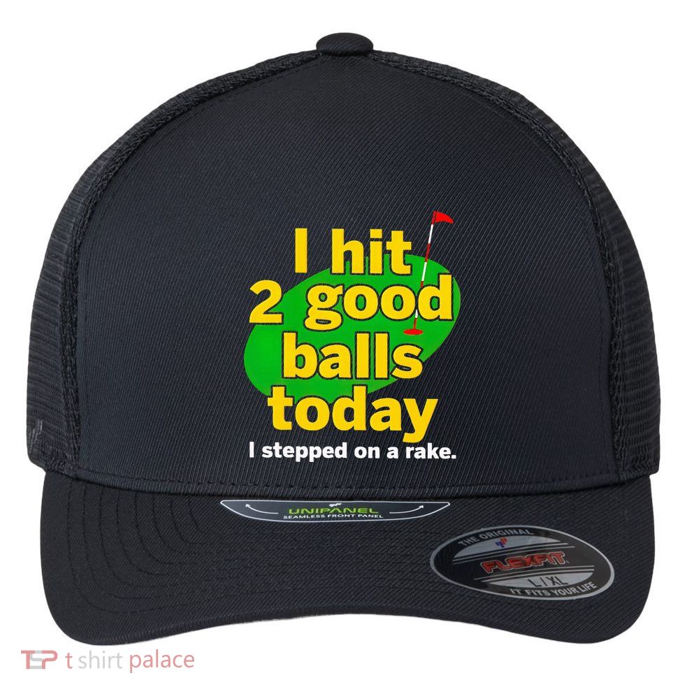 Golf I Hit 2 Good Balls Today I Stepped On A Rake Flexfit Unipanel Trucker Cap
