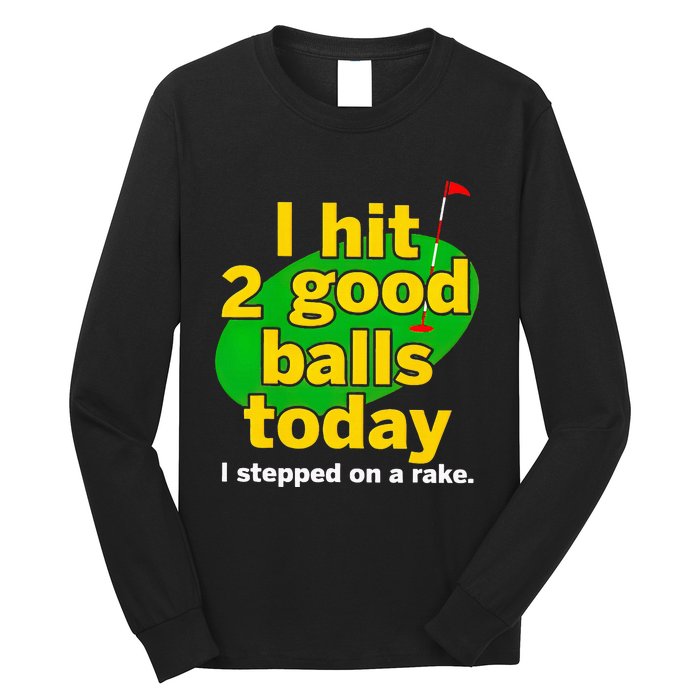 Golf I Hit 2 Good Balls Today I Stepped On A Rake Long Sleeve Shirt