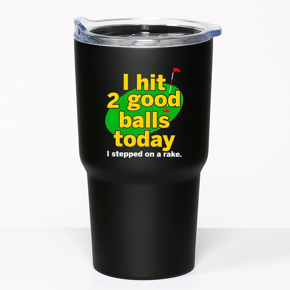 Golf I Hit 2 Good Balls Today I Stepped On A Rake Tumbler