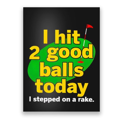 Golf I Hit 2 Good Balls Today I Stepped On A Rake Poster