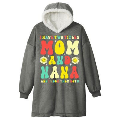 Groovy I Have Two Titles Mom And Nana Colorful Flowers Hooded Wearable Blanket