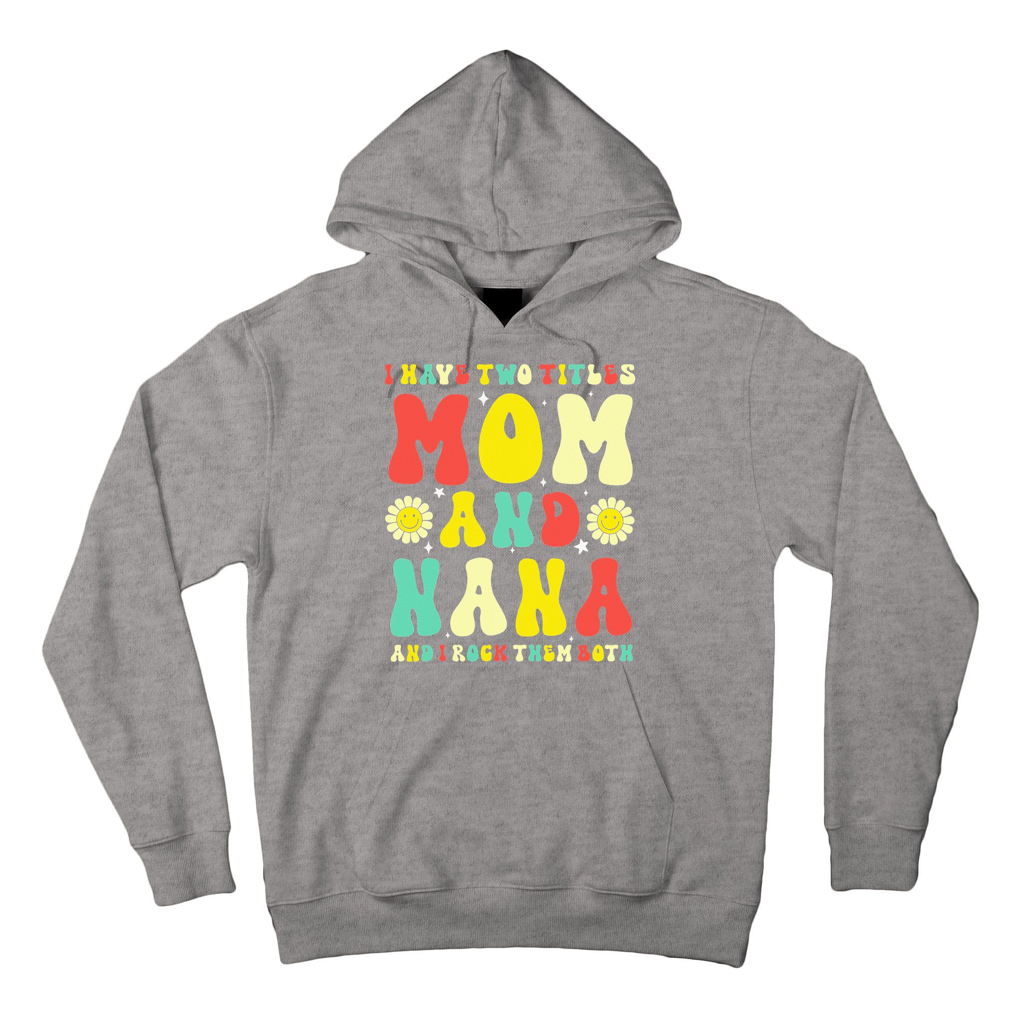 Groovy I Have Two Titles Mom And Nana Colorful Flowers Tall Hoodie