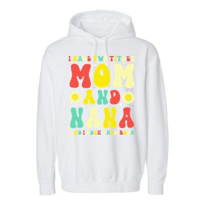 Groovy I Have Two Titles Mom And Nana Colorful Flowers Garment-Dyed Fleece Hoodie