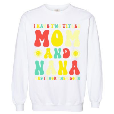Groovy I Have Two Titles Mom And Nana Colorful Flowers Garment-Dyed Sweatshirt