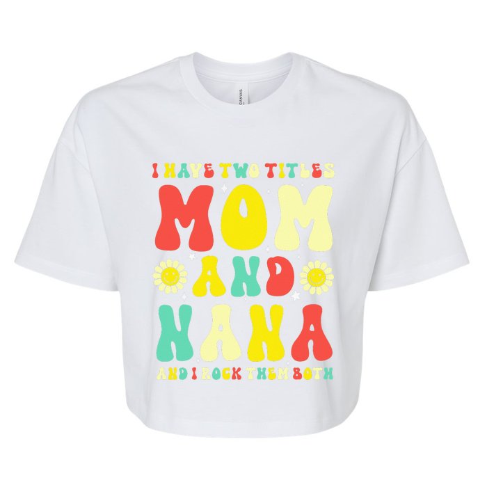 Groovy I Have Two Titles Mom And Nana Colorful Flowers Bella+Canvas Jersey Crop Tee