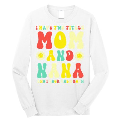 Groovy I Have Two Titles Mom And Nana Colorful Flowers Long Sleeve Shirt
