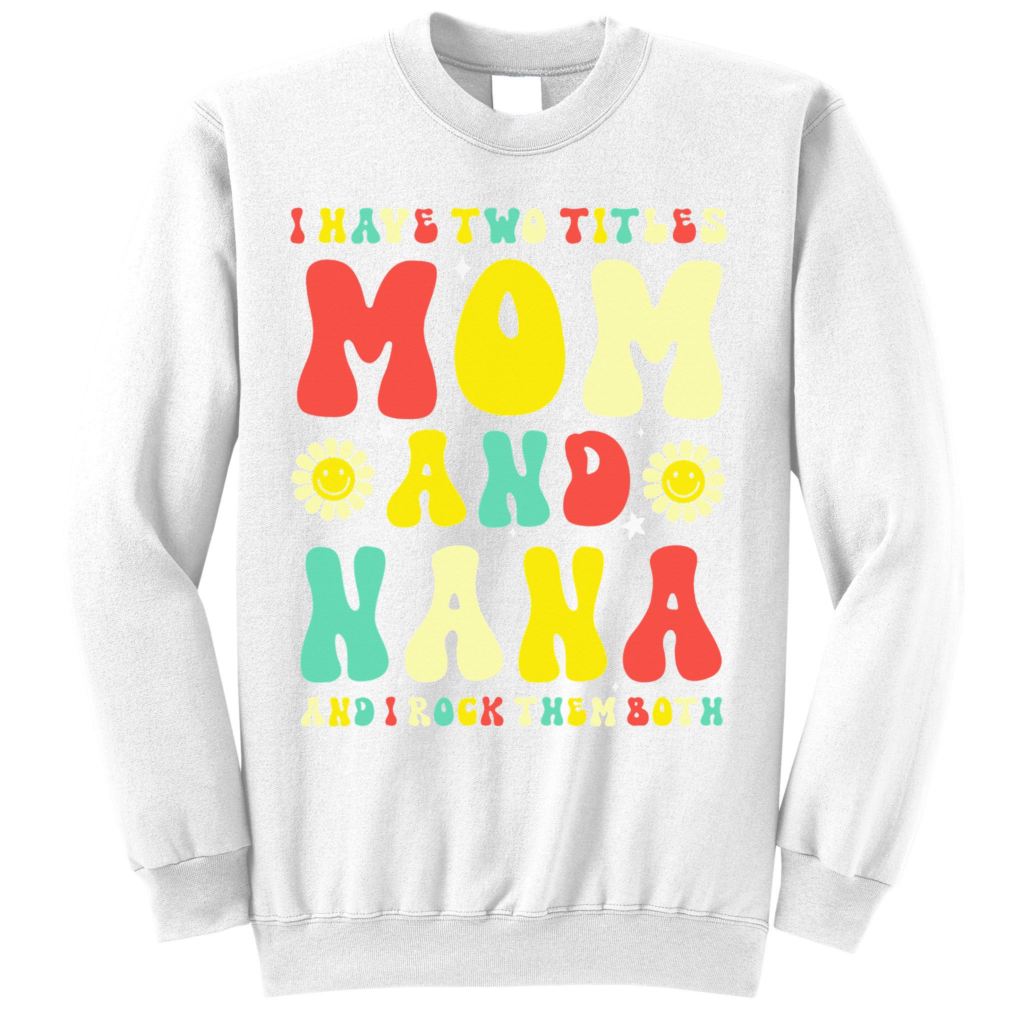 Groovy I Have Two Titles Mom And Nana Colorful Flowers Sweatshirt