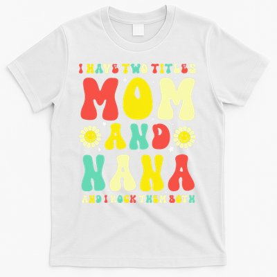 Groovy I Have Two Titles Mom And Nana Colorful Flowers T-Shirt
