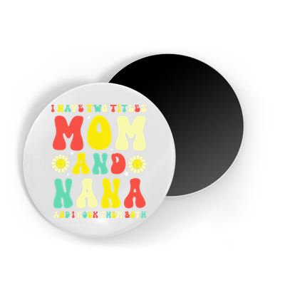 Groovy I Have Two Titles Mom And Nana Colorful Flowers Magnet