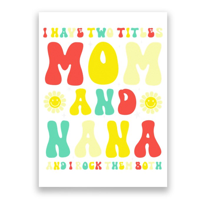 Groovy I Have Two Titles Mom And Nana Colorful Flowers Poster