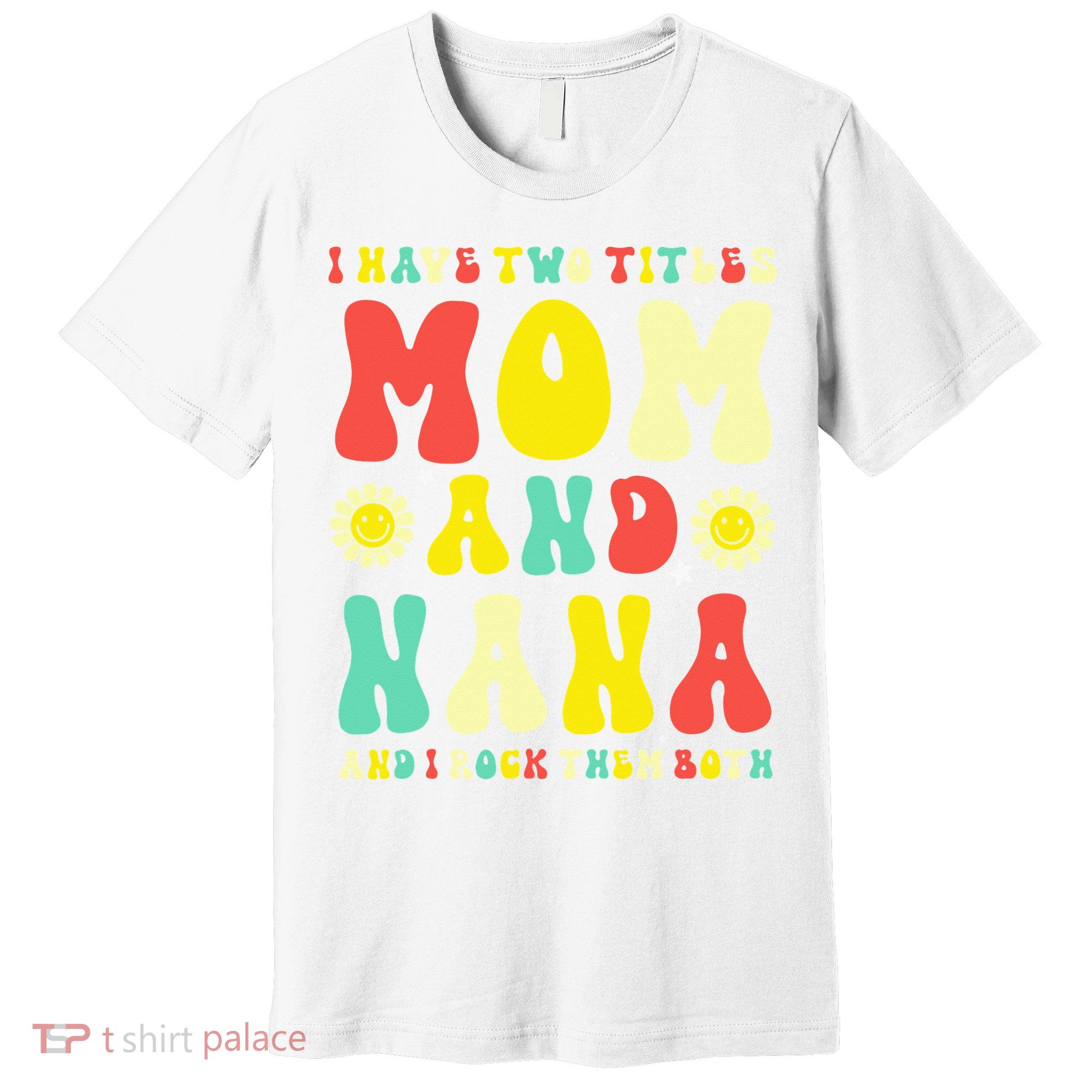 Groovy I Have Two Titles Mom And Nana Colorful Flowers Premium T-Shirt