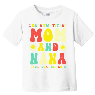 Groovy I Have Two Titles Mom And Nana Colorful Flowers Toddler T-Shirt
