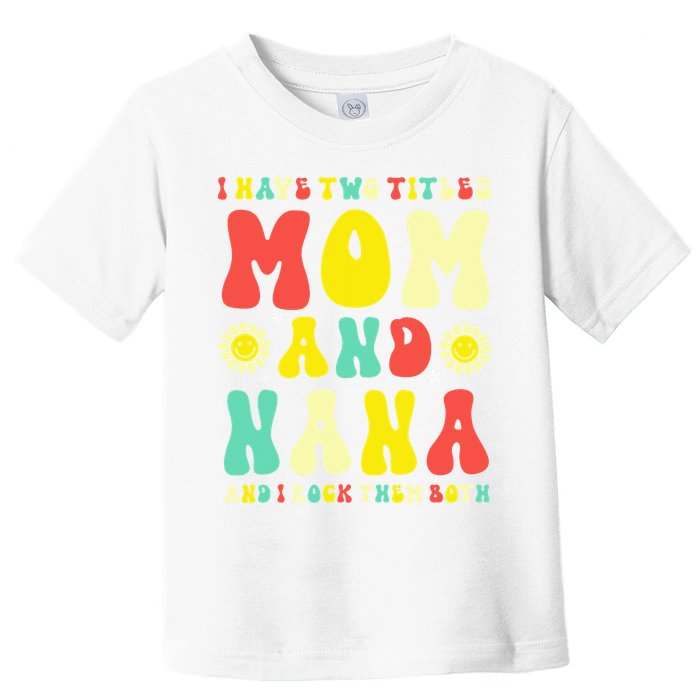 Groovy I Have Two Titles Mom And Nana Colorful Flowers Toddler T-Shirt