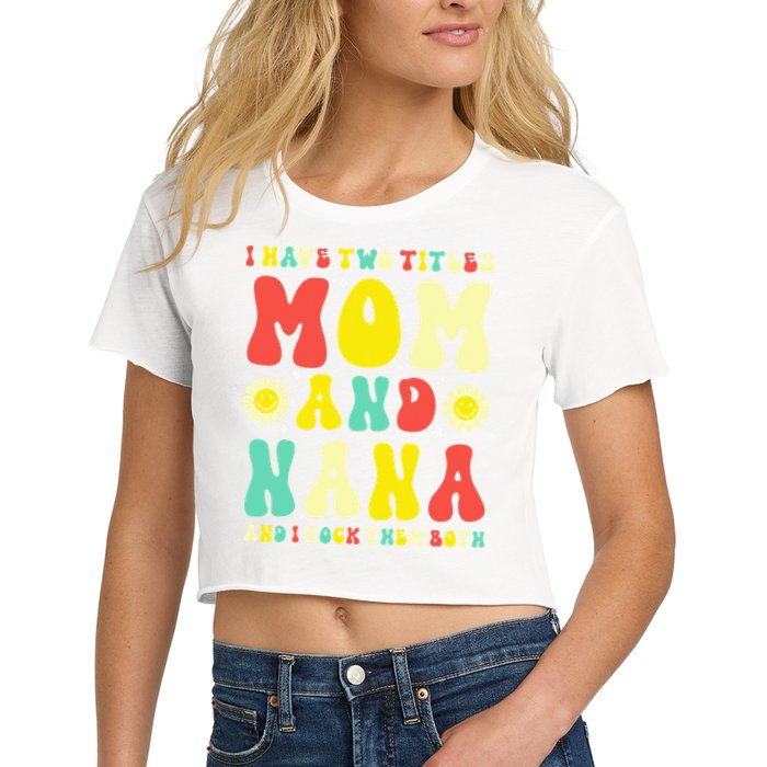 Groovy I Have Two Titles Mom And Nana Colorful Flowers Women's Crop Top Tee