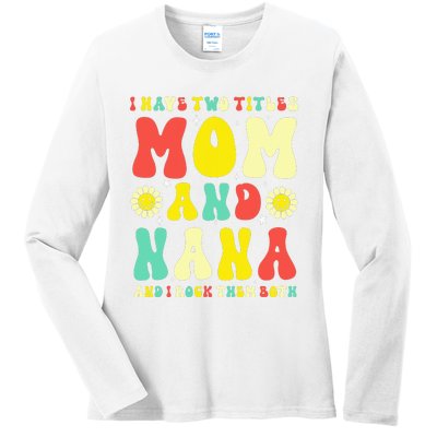 Groovy I Have Two Titles Mom And Nana Colorful Flowers Ladies Long Sleeve Shirt