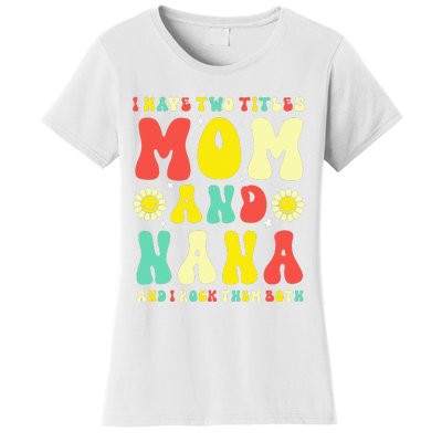 Groovy I Have Two Titles Mom And Nana Colorful Flowers Women's T-Shirt