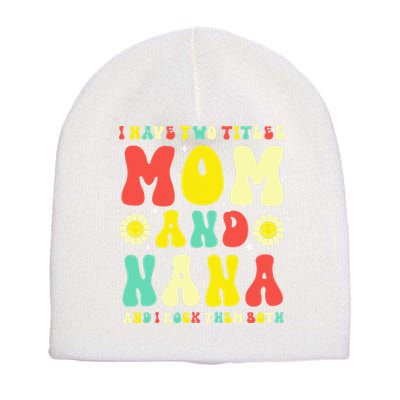 Groovy I Have Two Titles Mom And Nana Colorful Flowers Short Acrylic Beanie
