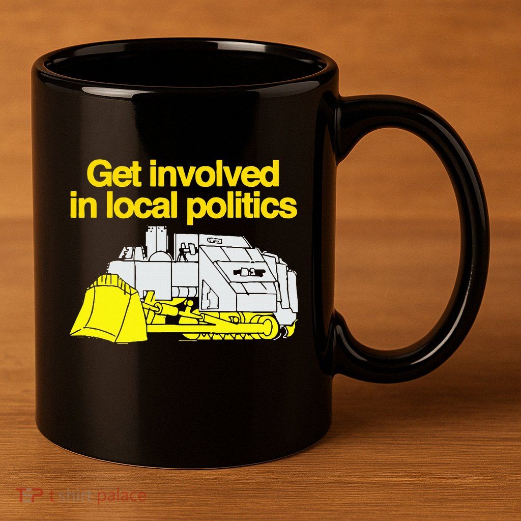 Get Involved In Local Politics 11oz C Handle Ceramic Mug