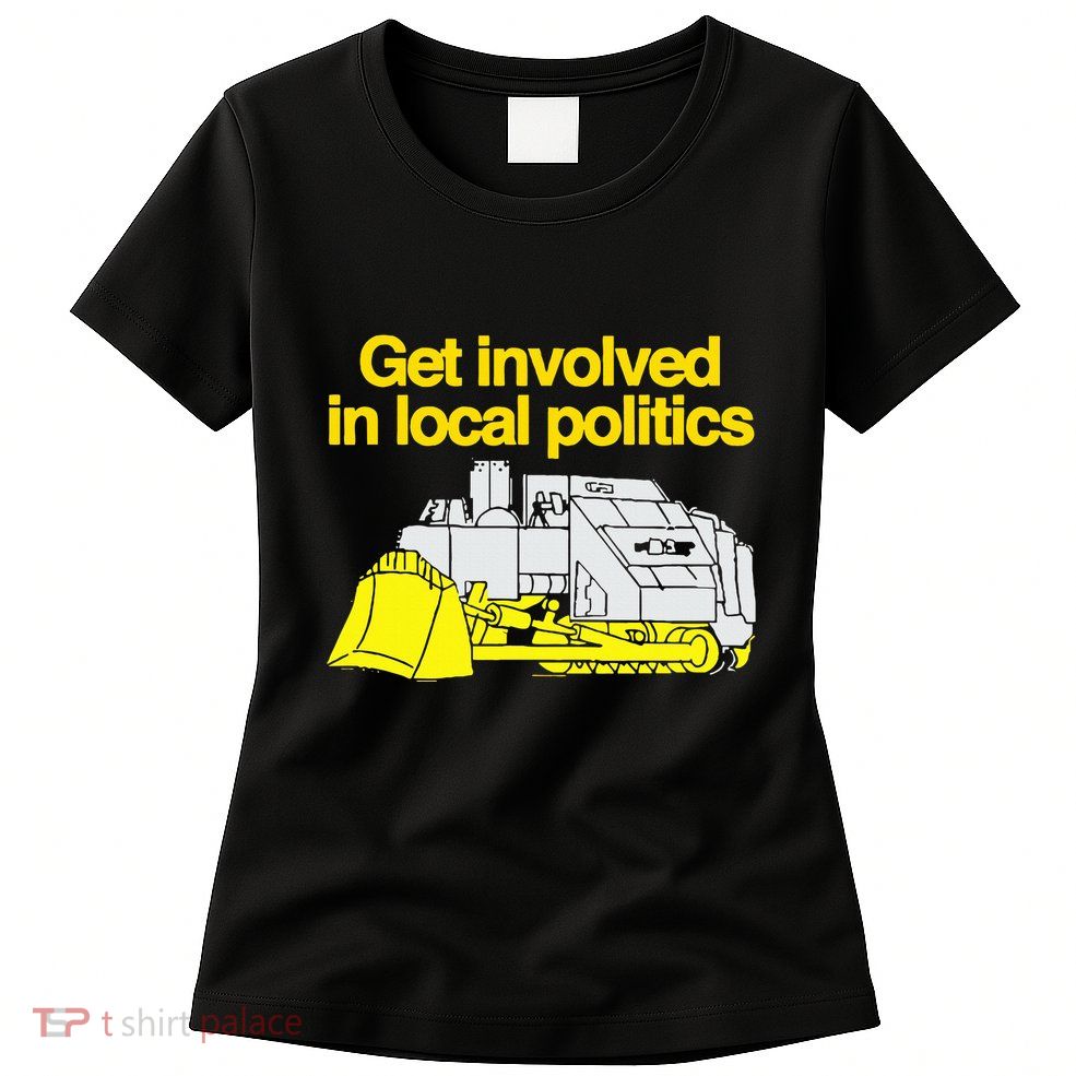 Get Involved In Local Politics Womens T-Shirt