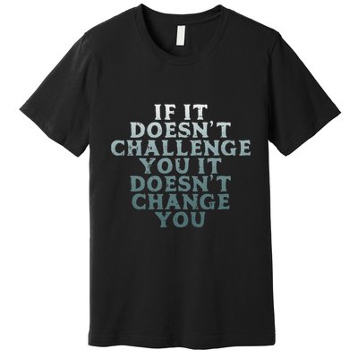 Gym If It Doesnt Challenge You Workout Motivation Premium T-Shirt