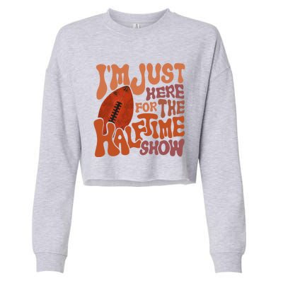 Groovy I'm Just Here For The Halftime Show Funny Football Gift Cropped Pullover Crew