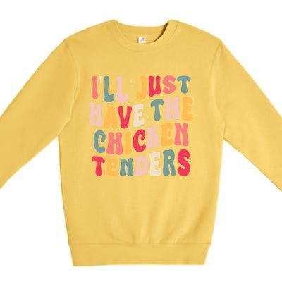 Groovy ILl Just Have The Chicken Tenders Premium Crewneck Sweatshirt