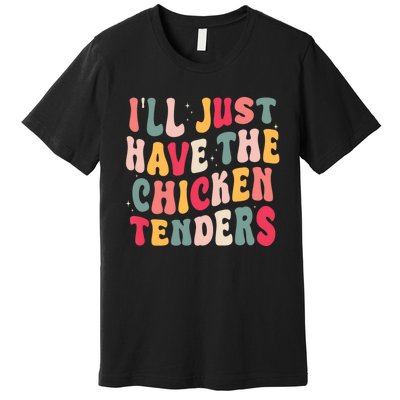 Groovy ILl Just Have The Chicken Tenders Premium T-Shirt