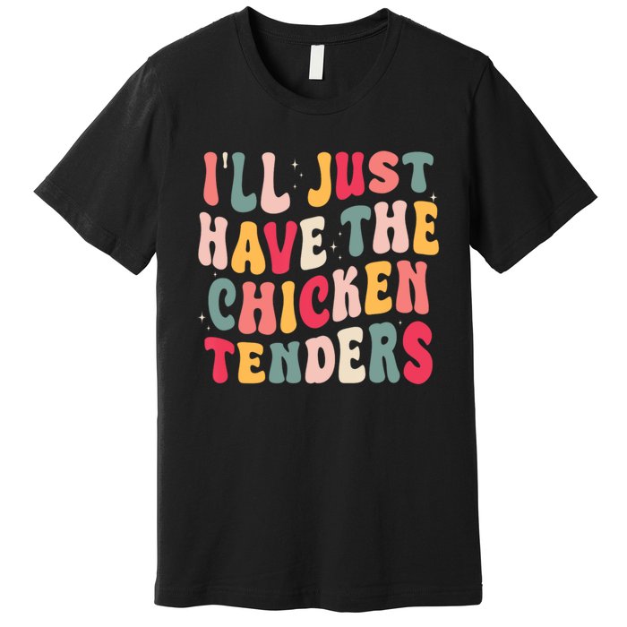 Groovy ILl Just Have The Chicken Tenders Premium T-Shirt