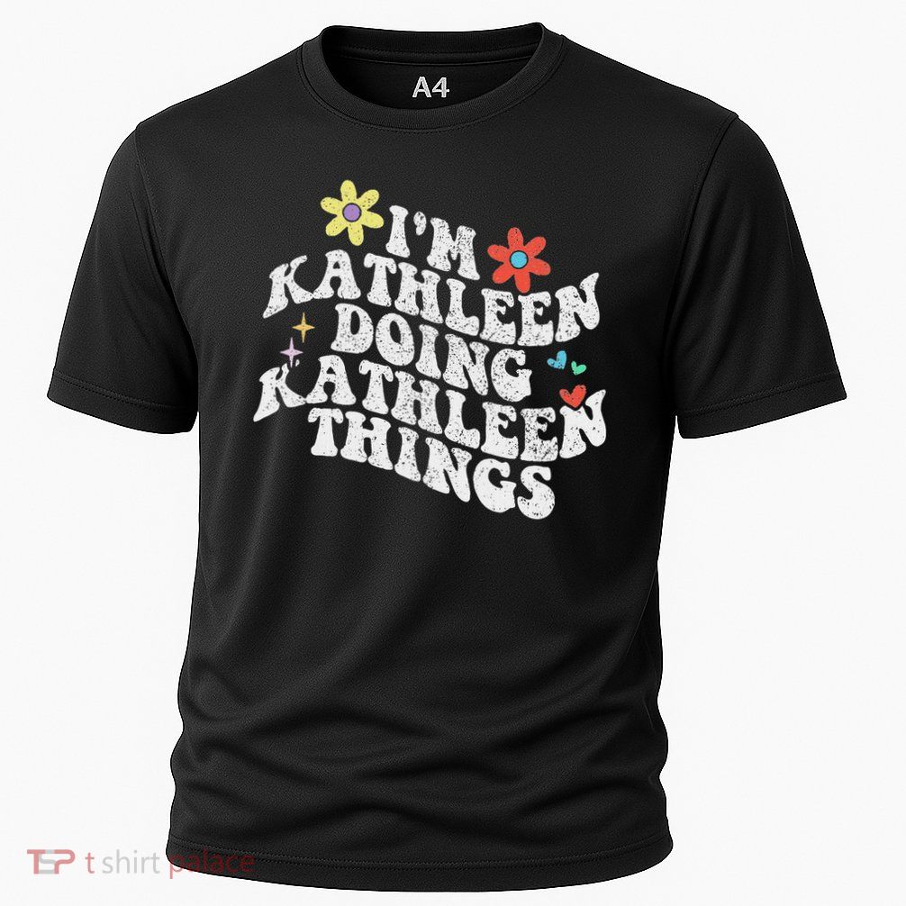 Groovy Im Kathleen Doing Kathleen Things Funny Mother's Day Performance Shirt